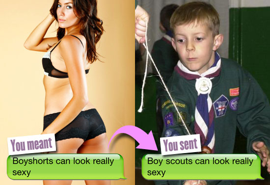 You meant: Boyshorts can look really sexy. You sent: Boy scouts can look really sexy.