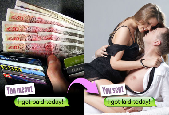 You meant: I got paid today. You sent: I got laid today.
