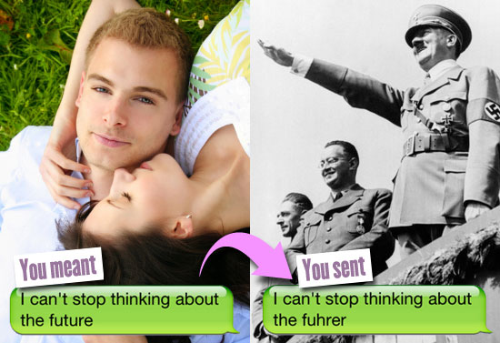 You meant: I can't stop thinking about the future. You sent: I can't stop thinking about the fuhrer.